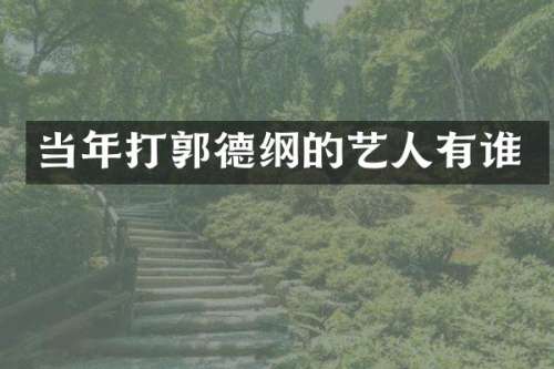 当年打郭德纲的艺人有谁