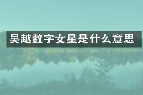 吴越数字女星是什么意思