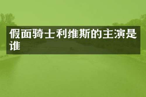假面骑士利维斯的主演是谁