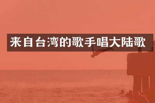 来自台湾的歌手唱大陆歌