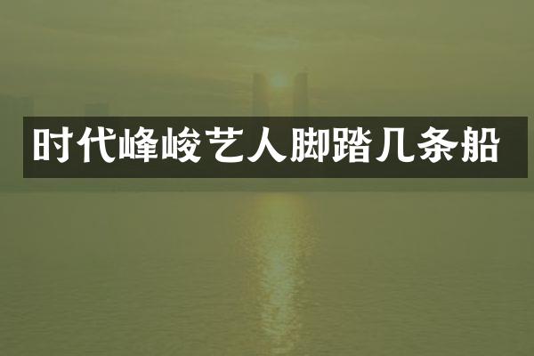 时代峰峻艺人脚踏几条船