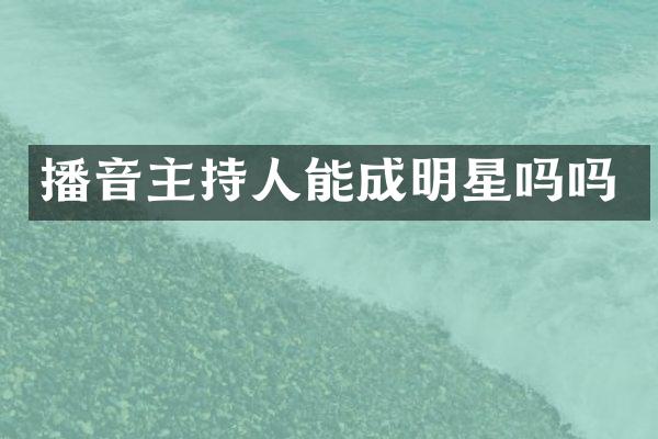 播音主持人能成明星吗吗