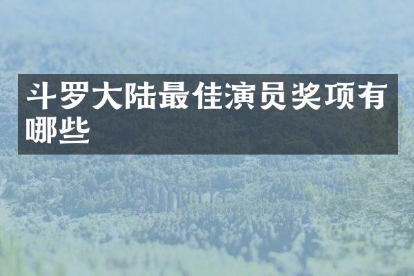 斗罗大陆最佳演员奖项有哪些