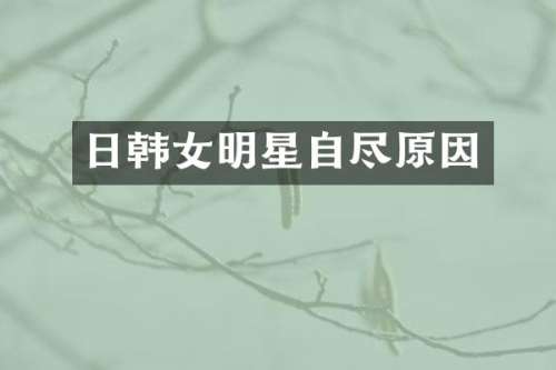 日韩女明星自尽原因
