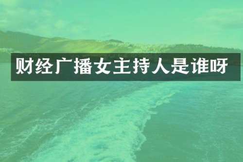 财经广播女主持人是谁呀