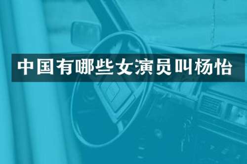 中国有哪些女演员叫杨怡