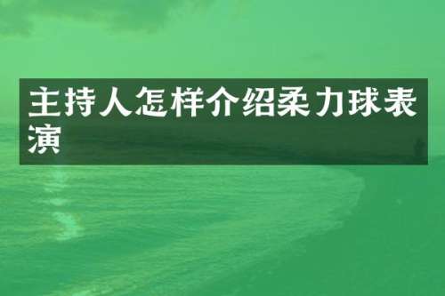主持人怎样介绍柔力球表演