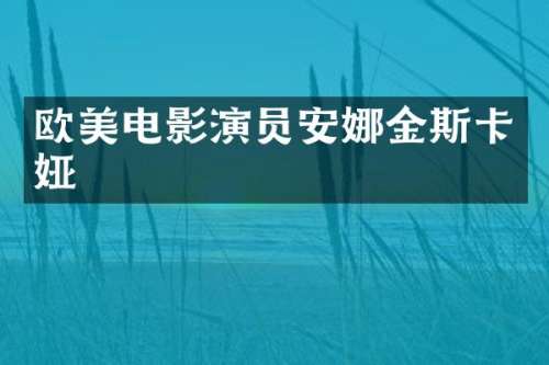 欧美电影演员安娜金斯卡娅
