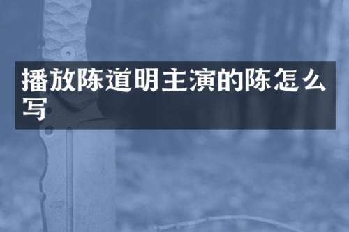 播放陈道明主演的陈怎么写