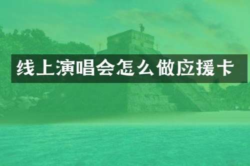 线上演唱会怎么做应援卡