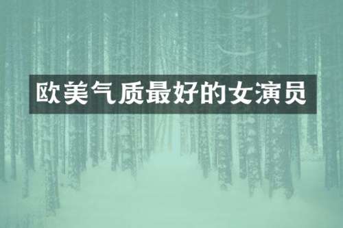 欧美气质最好的女演员