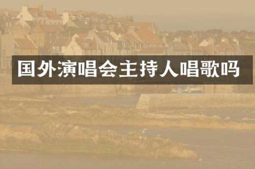 国外演唱会主持人唱歌吗