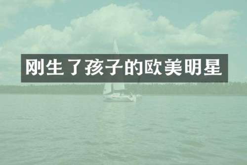 刚生了孩子的欧美明星
