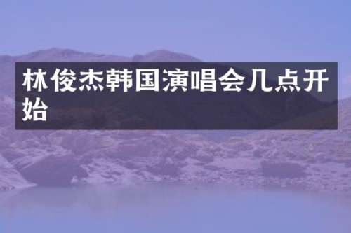 林俊杰韩国演唱会几点开始