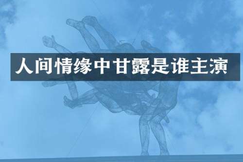 人间情缘中甘是谁主演