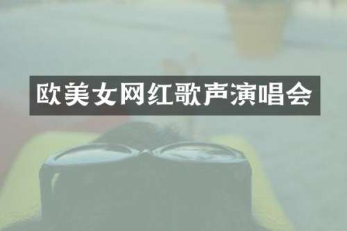 欧网红歌声演唱会