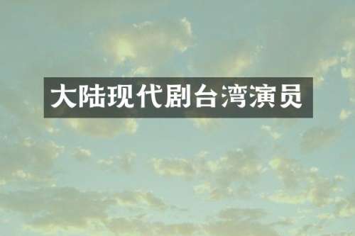 大陆现代剧台湾演员