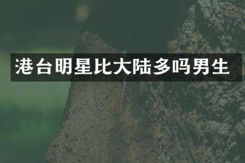 港台明星比大陆多吗男生
