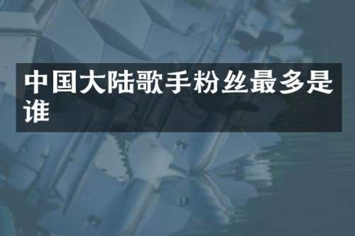 中国大陆歌手粉丝最多是谁