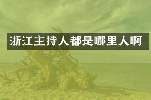浙江主持人都是哪里人啊
