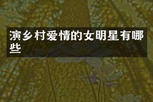 演乡村爱情的女明星有哪些