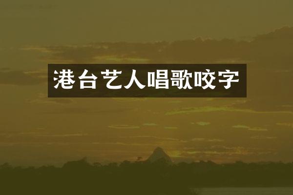 港台艺人唱歌咬字