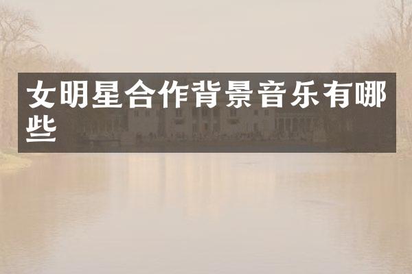 女明星合作背景音乐有哪些
