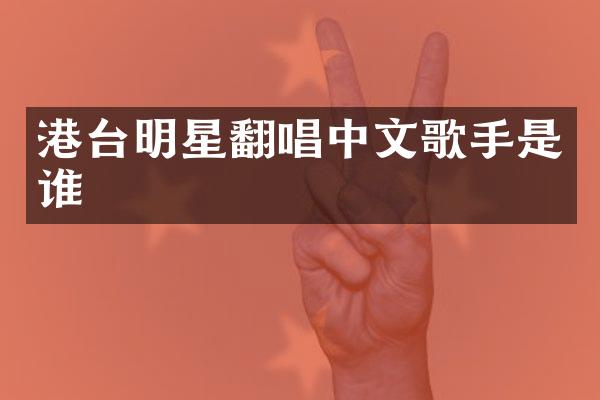 港台明星翻唱中文歌手是谁