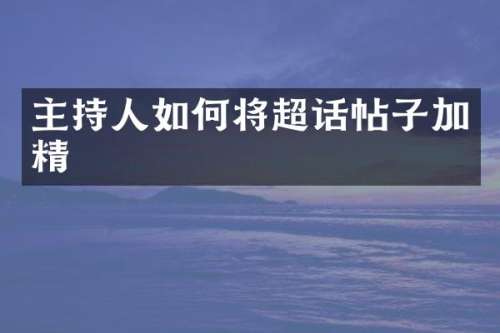 主持人如何将超话帖子加精