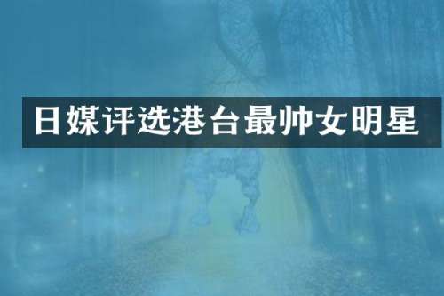 日媒评选港台最帅女明星