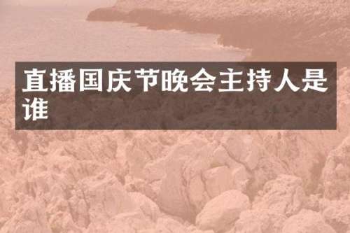 直播国庆节晚会主持人是谁