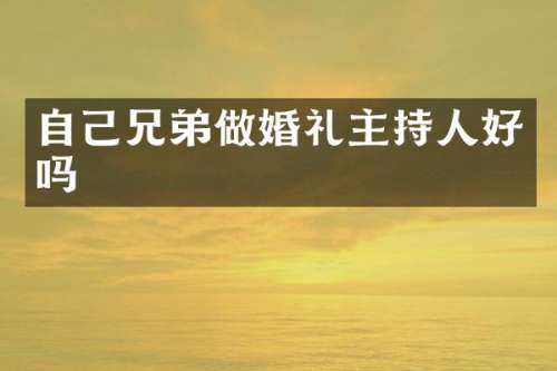 自己兄弟做婚礼主持人好吗