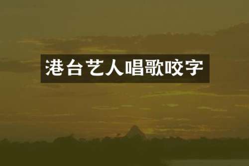 港台艺人唱歌咬字