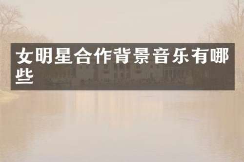 女明星合作背景音乐有哪些