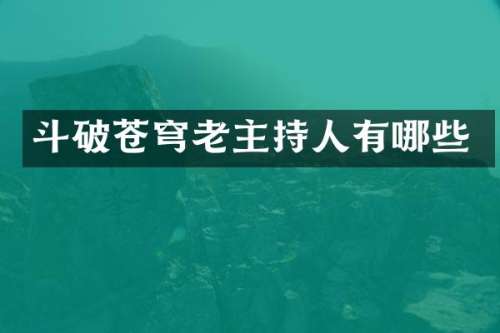 斗破苍穹老主持人有哪些