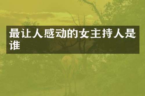 最让人感动的女主持人是谁