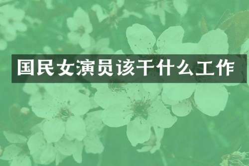 国民女演员该干什么工作