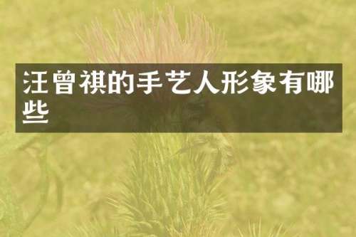 汪曾祺的手艺人形象有哪些