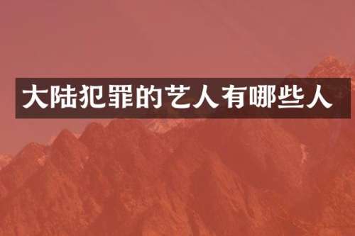 大陆犯罪的艺人有哪些人