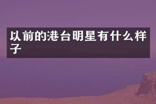 以前的港台明星有什么样子