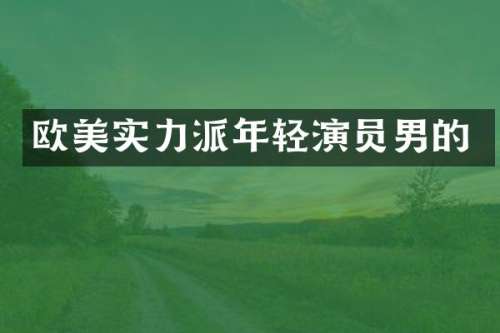 欧美实力派年轻演员男的