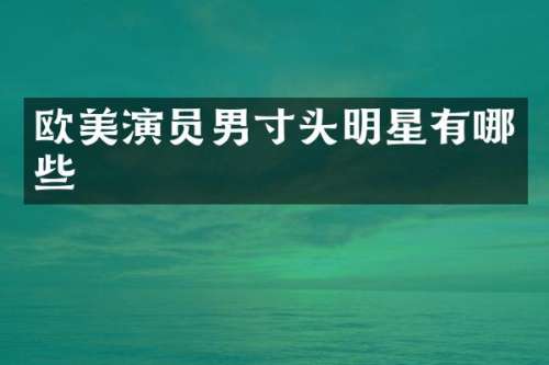 欧美演员男寸头明星有哪些