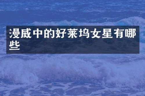漫威中的好莱坞女星有哪些