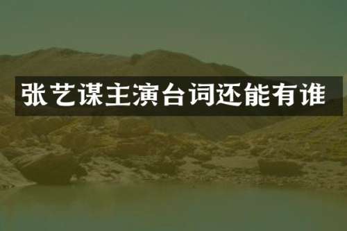 张艺谋主演台词还能有谁