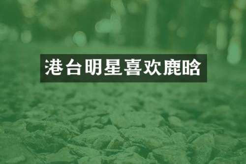 港台明星喜欢鹿晗