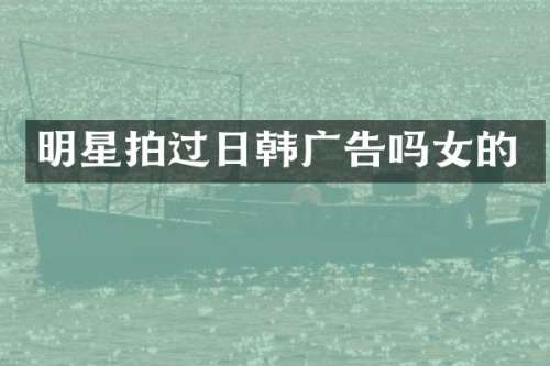 明星拍过日韩广告吗女的