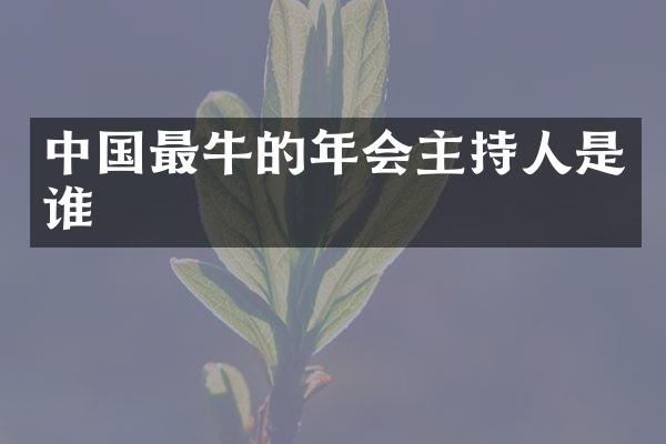 中国最牛的年会主持人是谁
