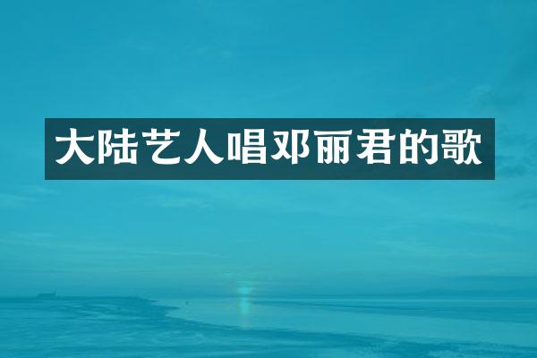 大陆艺人唱邓丽君的歌