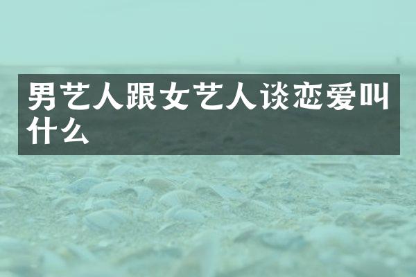 男艺人跟女艺人谈恋爱叫什么