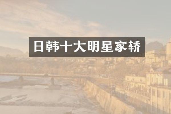 日韩十大明星家轿
